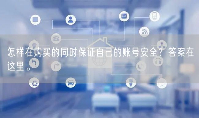 怎样在购买的同时保证自己的账号安全?答案在这里。
